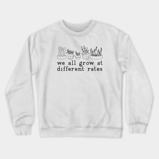 We all Grow at different rates Crewneck Sweatshirt